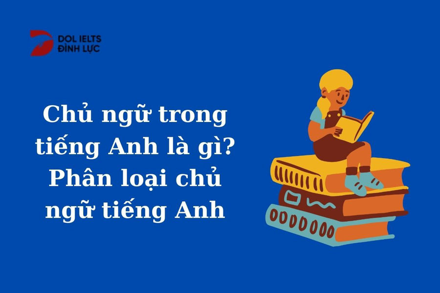 Chủ Ngữ Tiếng Anh Là Gì? Cách Sử Dụng Và Ví Dụ Cụ Thể