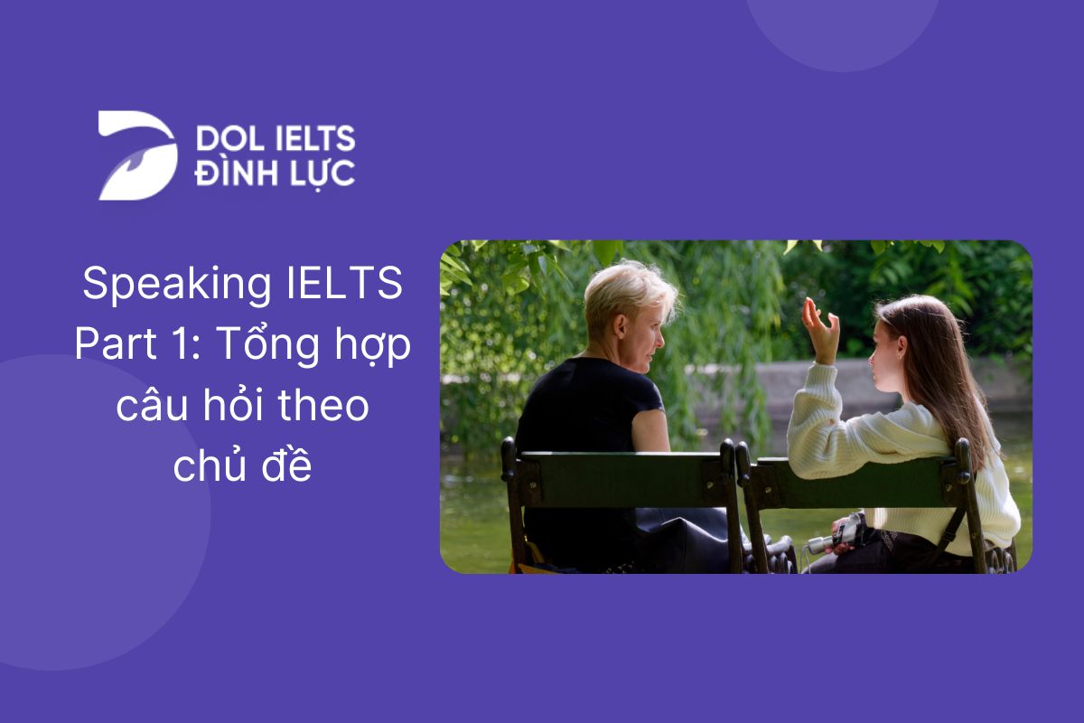 IELTS Speaking Part 1: Chủ đề, câu hỏi và mẫu trả lời