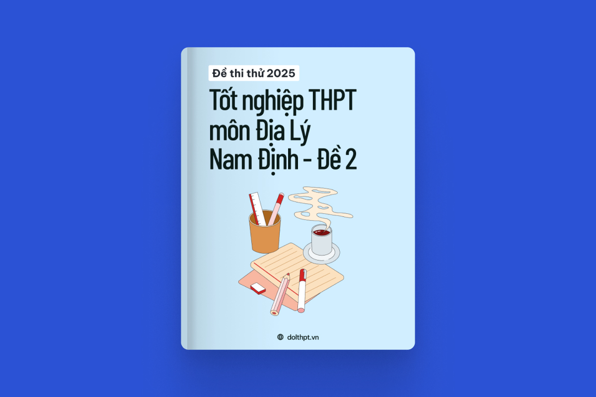 Đề thi thử tốt nghiệp THPT môn Địa Lí Sở GD&ĐT Nam Định năm 2025 - Mã đề 02 exam cover