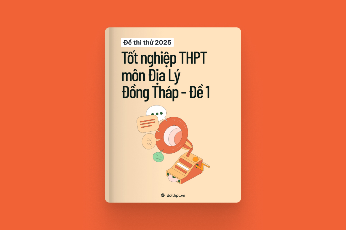 Đề thi thử tốt nghiệp THPT môn Địa Lí Sở GD&ĐT Đồng Tháp năm 2025 - Mã đề 01 exam cover