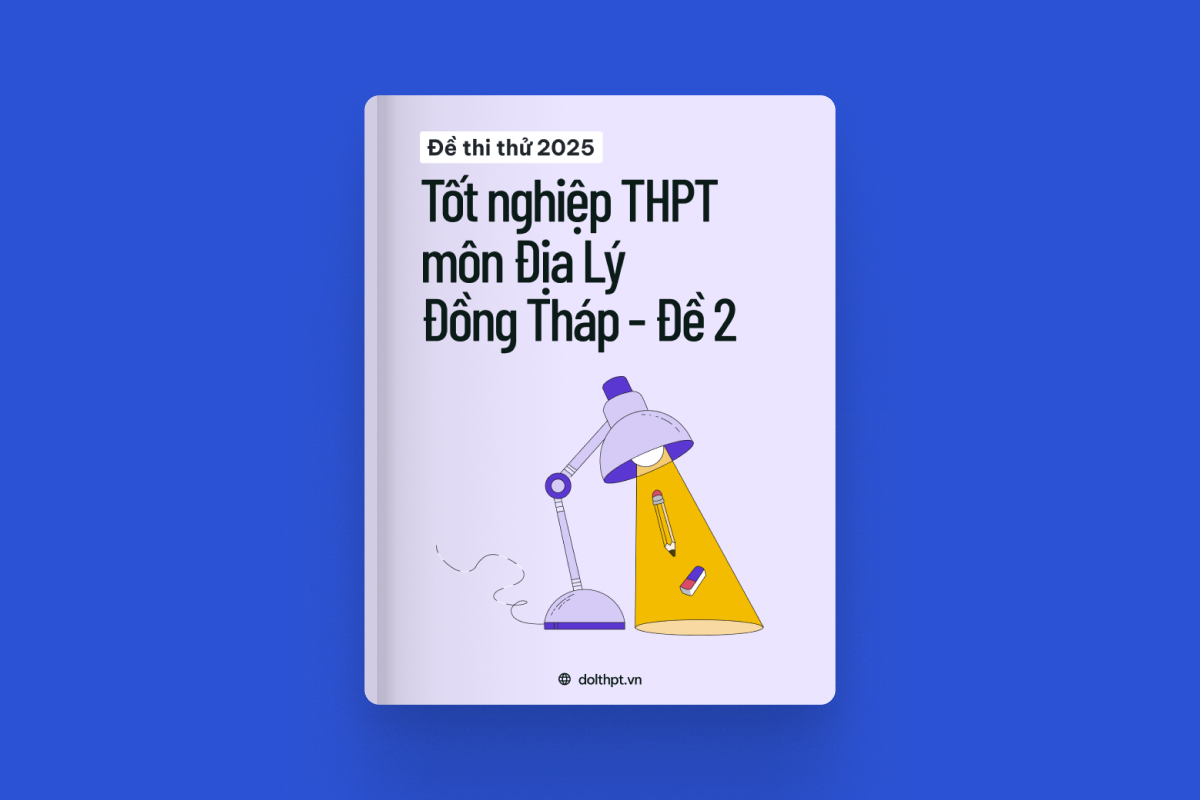 Đề thi thử tốt nghiệp THPT môn Địa Lí Sở GD&ĐT Đồng Tháp năm 2025 - Mã đề 02 exam cover