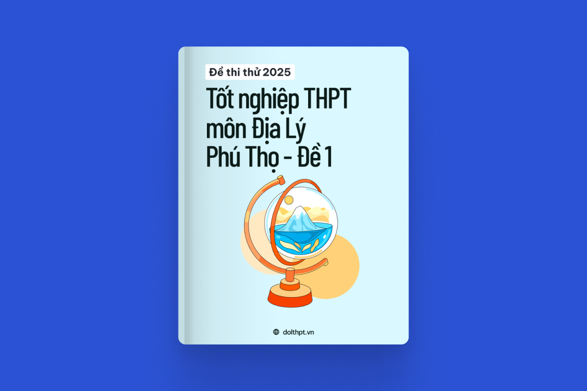 Đề thi thử tốt nghiệp THPT môn Địa Lí Sở GD&ĐT Phú Thọ năm 2025 - Mã đề 01 exam cover