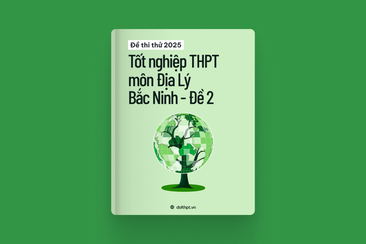 Đề thi thử tốt nghiệp THPT môn Địa Lí trường THPT Thuận Thành Số 1, Số 2 Sở GD&ĐT Bắc Ninh năm 2025 exam cover