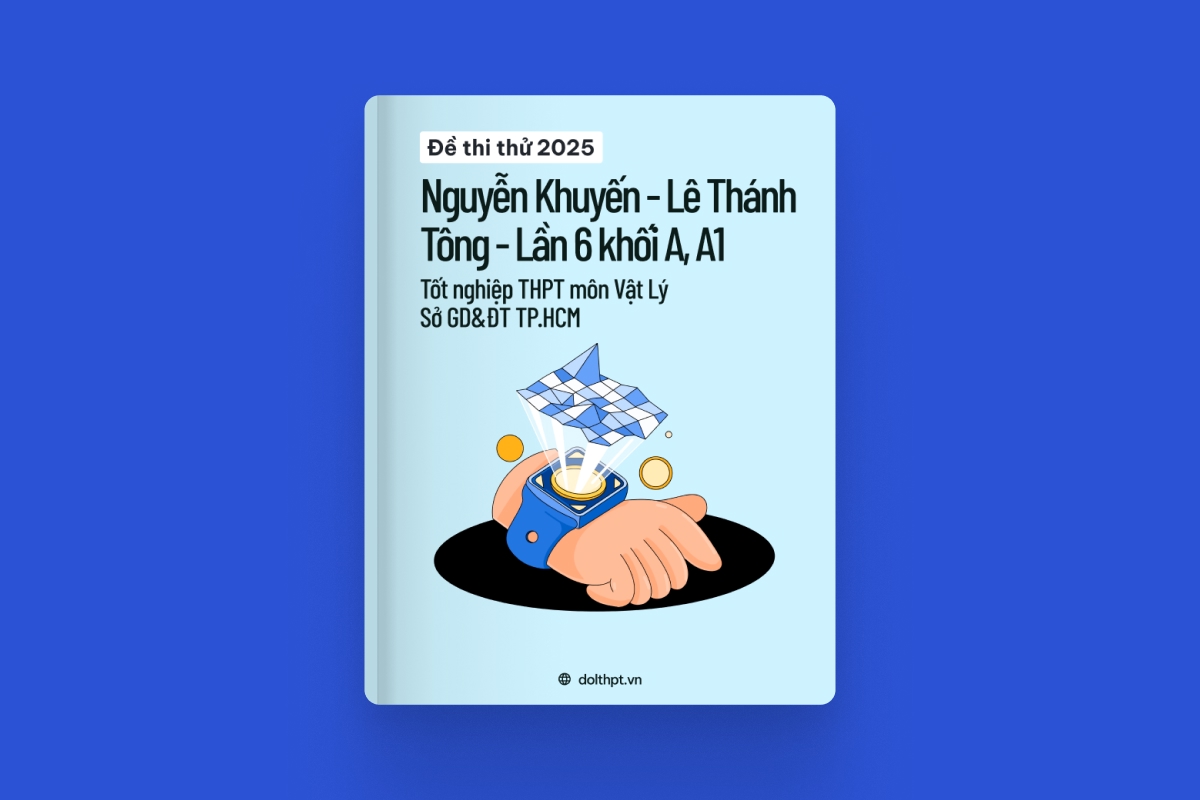 Đề thi thử tốt nghiệp THPT môn Vật Lý trường Nguyễn Khuyến - Lê Thánh Tông Sở GD&ĐT TP.HCM lần 6 khối A, A1 năm 2025 exam cover